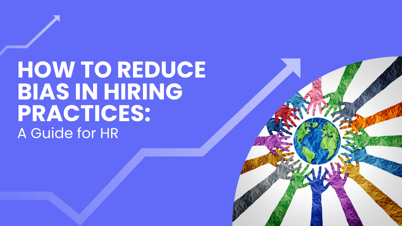 How to Reduce Bias in Hiring Practices: A Guide for HR
